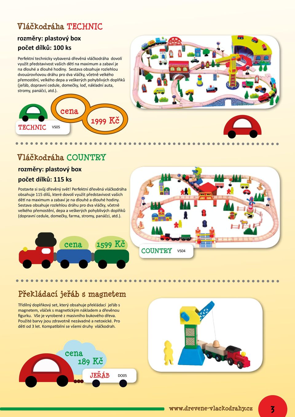 panáčci, atd.). TECHNIC VS05 1999 Kč Vláčkodráha COUNTRY počet dílků: 115 ks Postavte si svůj dřevěný svět!