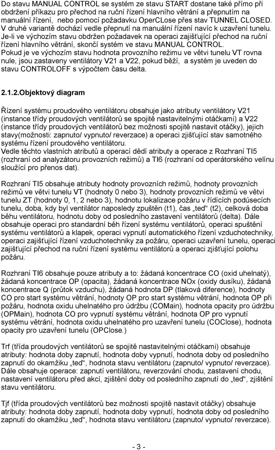 Je-li ve výchozím stavu obdržen požadavek na operaci zajišťující přechod na ruční řízení hlavního větrání, skončí systém ve stavu MANUAL CONTROL.