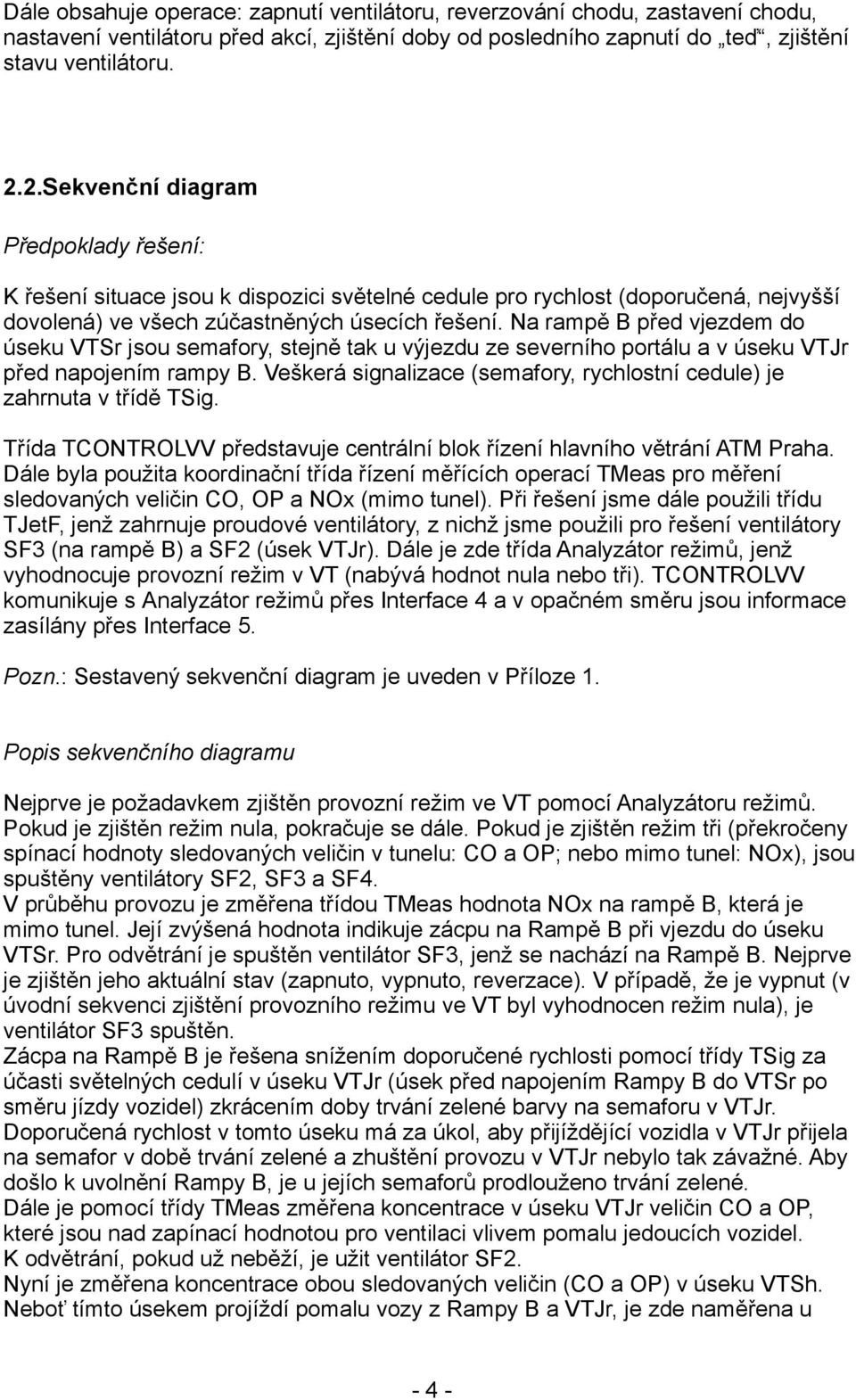 Na rampě B před vjezdem do úseku VTSr jsou semafory, stejně tak u výjezdu ze severního portálu a v úseku VTJr před napojením rampy B.