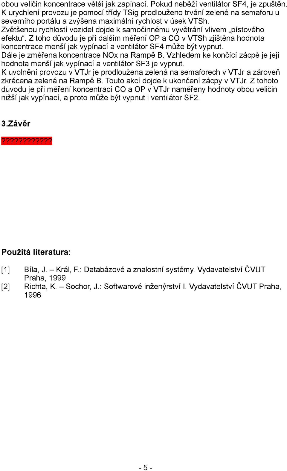 Zvětšenou rychlostí vozidel dojde k samočinnému vyvětrání vlivem pístového efektu.