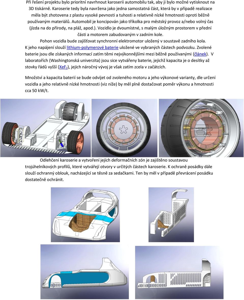 materiálů. Automobil je koncipován jako tříkolka pro městský provoz a/nebo volný čas (jízda na do přírody, na pláž, apod.).