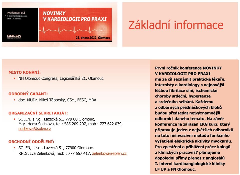 cz První ročník konference NOVINKY V KARDIOLOGII PRO PRAXI má za cíl seznámit praktické lékaře, internisty a kardiology s nejnovější léčbou fibrilace síní, ischemické choroby srdeční, hypertenze a