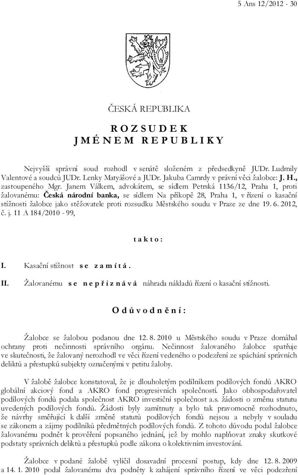 Janem Válkem, advokátem, se sídlem Petrská 1136/12, Praha 1, proti žalovanému: Česká národní banka, se sídlem Na příkopě 28, Praha 1, v řízení o kasační stížnosti žalobce jako stěžovatele proti