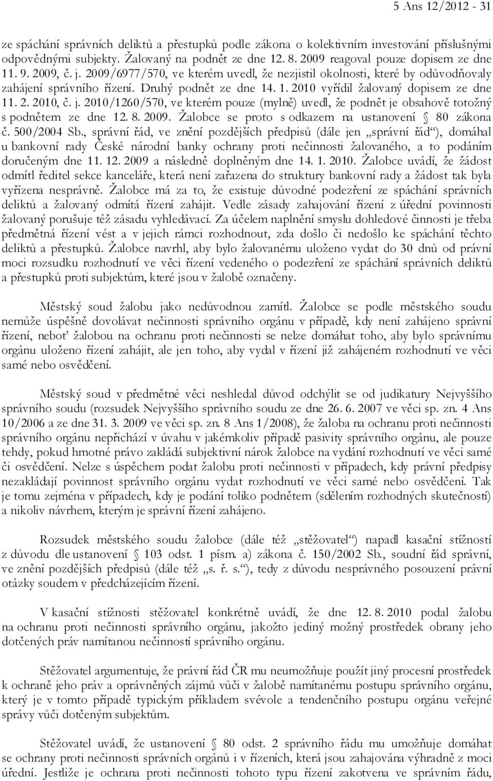 2. 2010, č. j. 2010/1260/570, ve kterém pouze (mylně) uvedl, že podnět je obsahově totožný s podnětem ze dne 12. 8. 2009. Žalobce se proto s odkazem na ustanovení 80 zákona č. 500/2004 Sb.