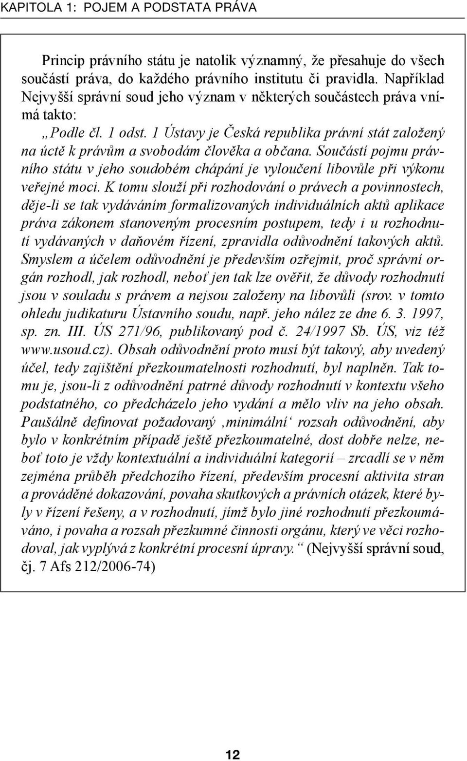 Součástí pojmu právního státu v jeho soudobém chápání je vyloučení libovůle při výkonu veřejné moci.