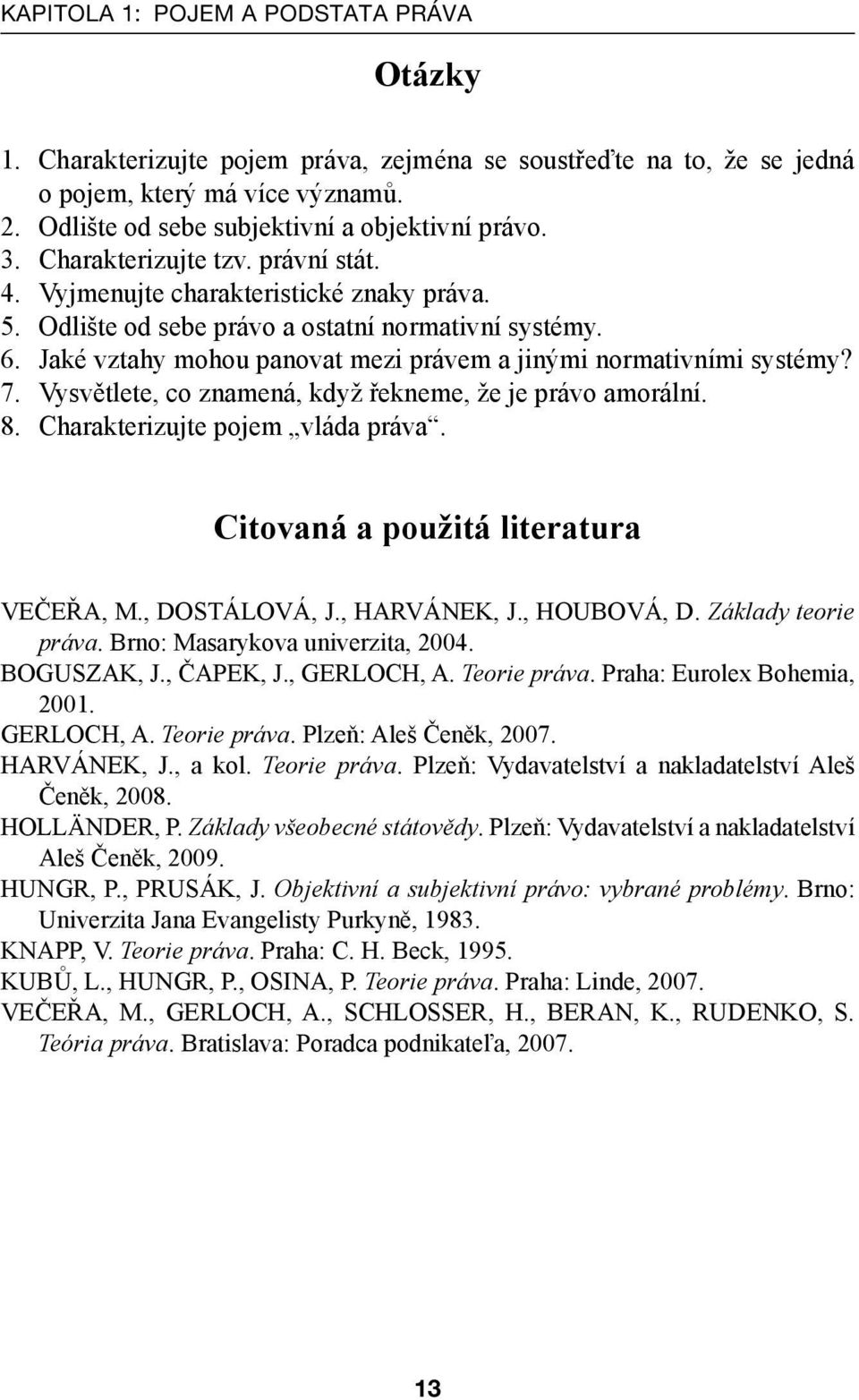 Jaké vztahy mohou panovat mezi právem a jinými normativními systémy? 7. Vysvětlete, co znamená, když řekneme, že je právo amorální. 8. Charakterizujte pojem vláda práva.