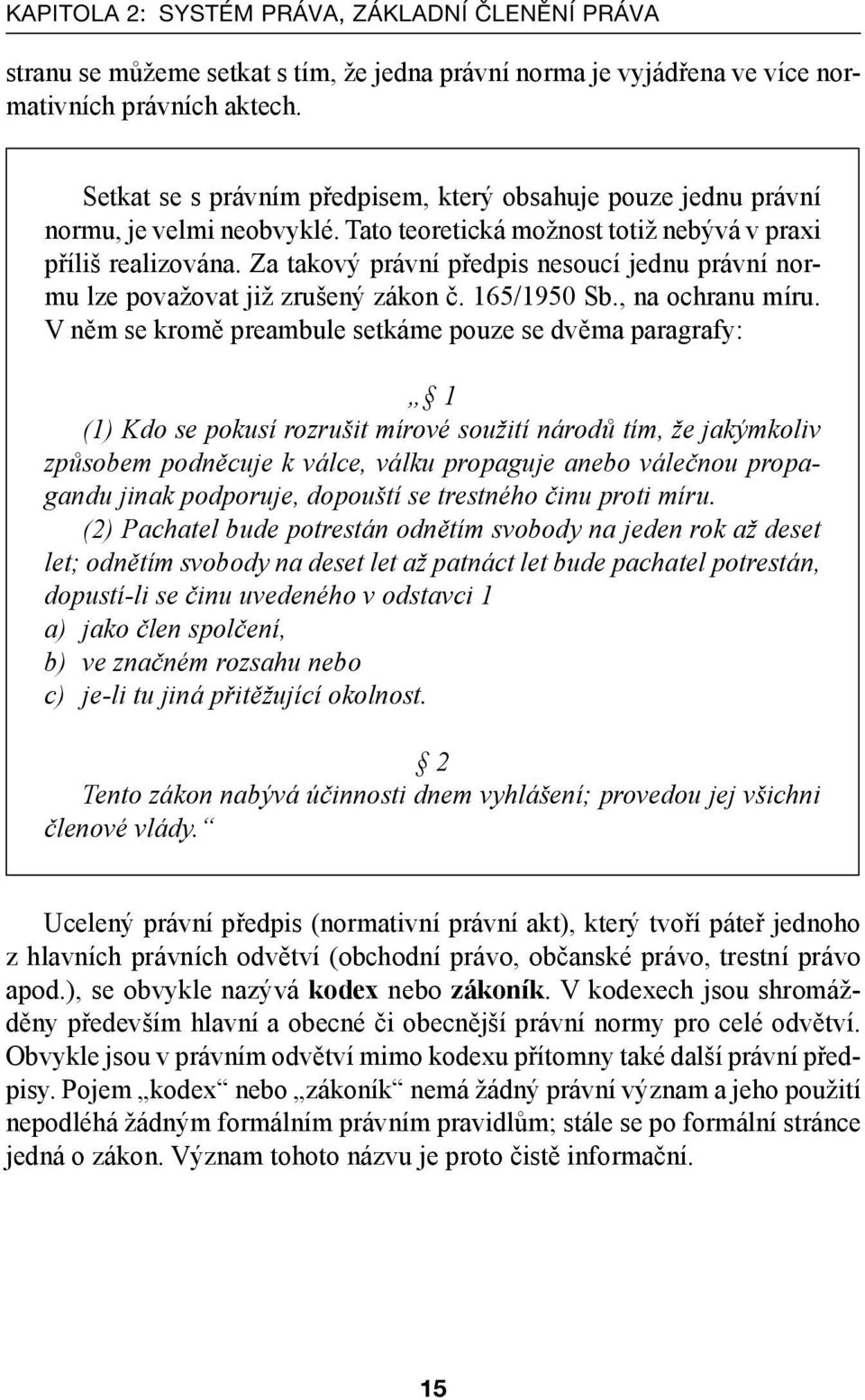 Za takový právní předpis nesoucí jednu právní normu lze považovat již zrušený zákon č. 165/1950 Sb., na ochranu míru.