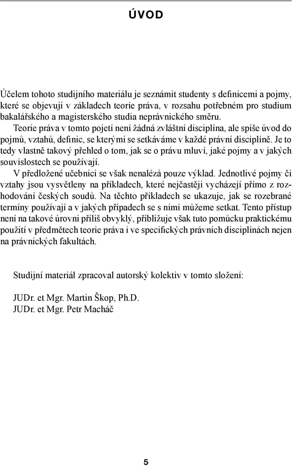 Je to tedy vlastně takový přehled o tom, jak se o právu mluví, jaké pojmy a v jakých souvislostech se používají. V předložené učebnici se však nenalézá pouze výklad.