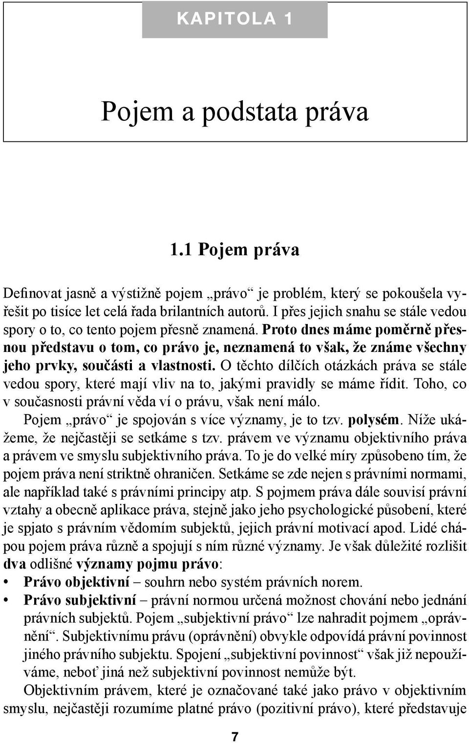 Proto dnes máme poměrně přesnou představu o tom, co právo je, neznamená to však, že známe všechny jeho prvky, součásti a vlastnosti.