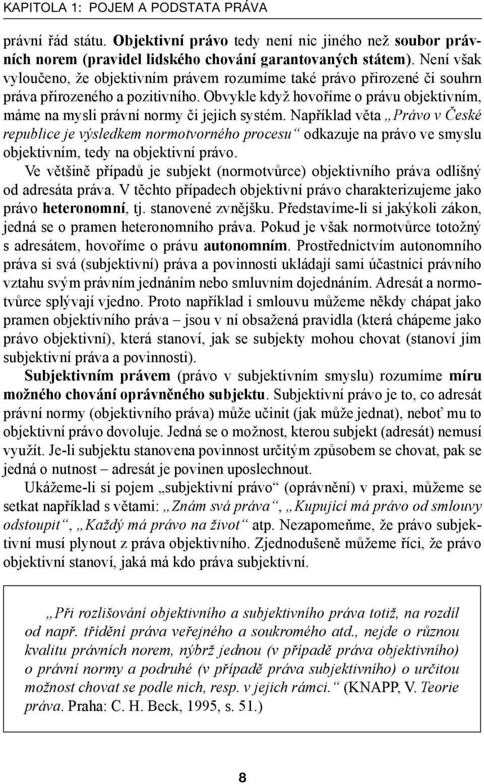 Obvykle když hovoříme o právu objektivním, máme na mysli právní normy či jejich systém.
