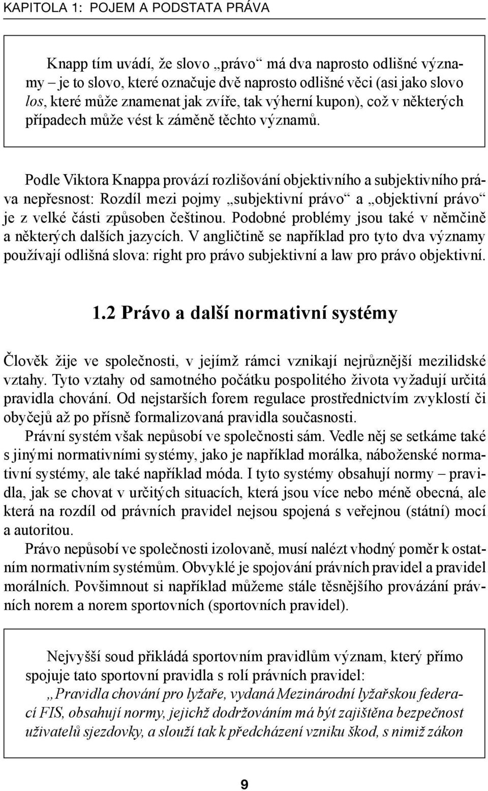 Podle Viktora Knappa provází rozlišování objektivního a subjektivního práva nepřesnost: Rozdíl mezi pojmy subjektivní právo a objektivní právo je z velké části způsoben češtinou.