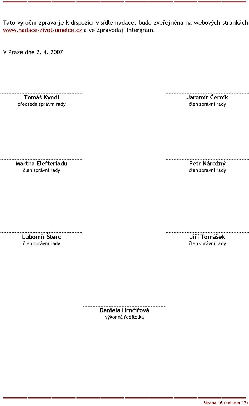 2007 Tomáš Kyndl předseda správní rady Jaromír Černík člen správní rady Martha Elefteriadu člen správní