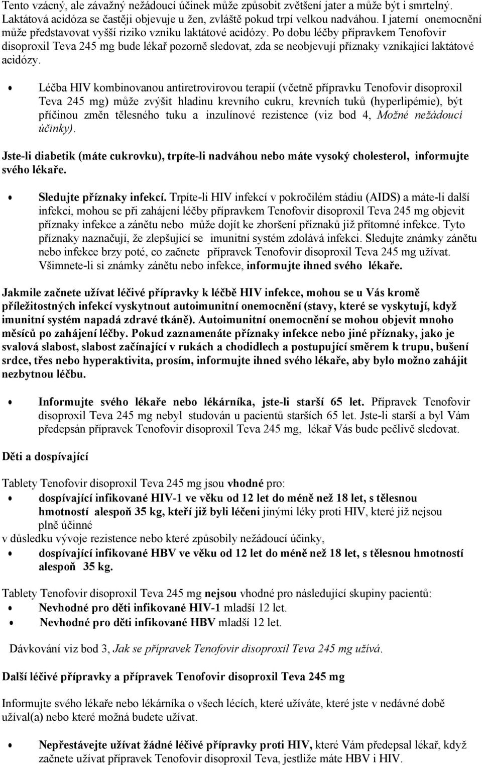 Po dobu léčby přípravkem Tenofovir disoproxil Teva 245 mg bude lékař pozorně sledovat, zda se neobjevují příznaky vznikající laktátové acidózy.