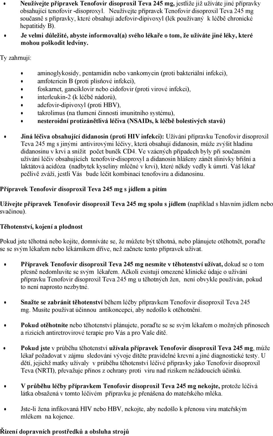Je velmi důležité, abyste informoval(a) svého lékaře o tom, že užíváte jiné léky, které mohou poškodit ledviny.