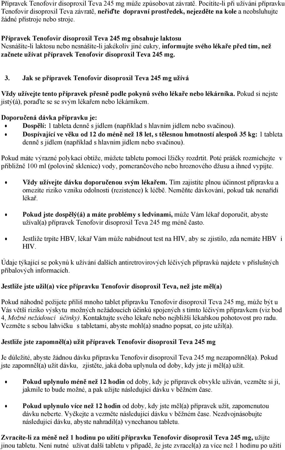Přípravek Tenofovir disoproxil Teva 245 mg obsahuje laktosu Nesnášíte-li laktosu nebo nesnášíte-li jakékoliv jiné cukry, informujte svého lékaře před tím, než začnete užívat přípravek Tenofovir