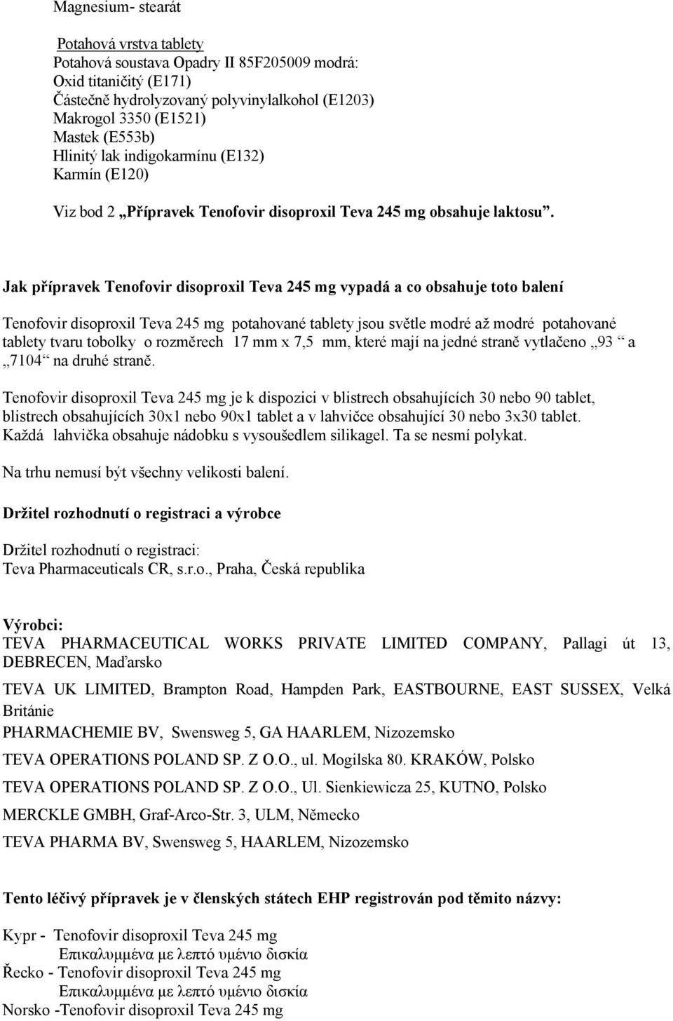 Jak přípravek Tenofovir disoproxil Teva 245 mg vypadá a co obsahuje toto balení Tenofovir disoproxil Teva 245 mg potahované tablety jsou světle modré až modré potahované tablety tvaru tobolky o