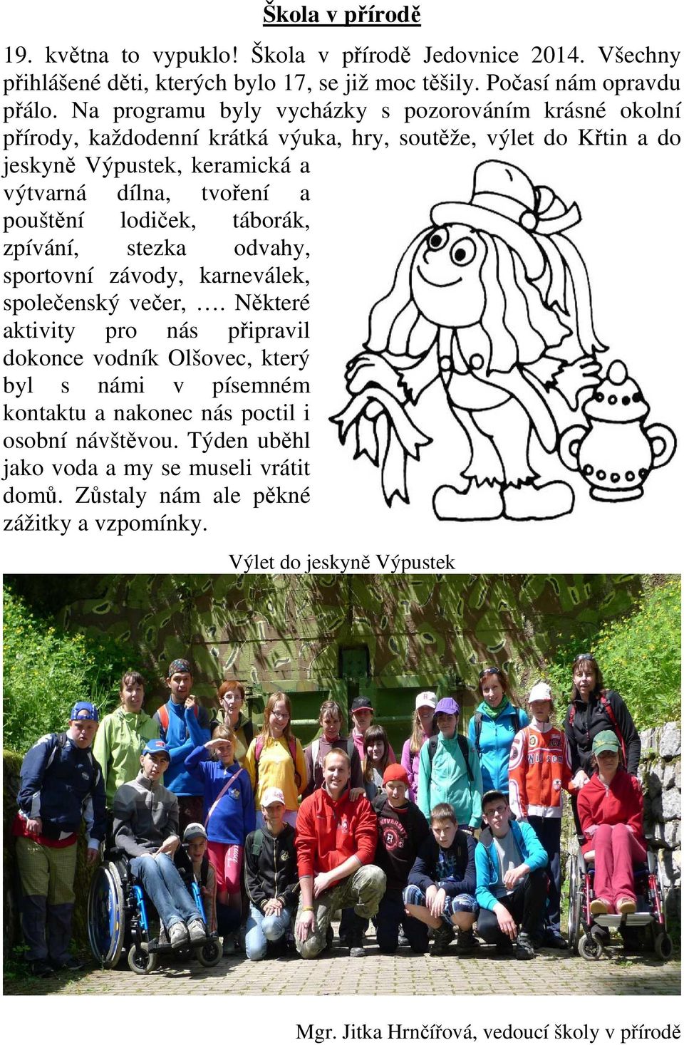 pouštění lodiček, táborák, zpívání, stezka odvahy, sportovní závody, karneválek, společenský večer,.