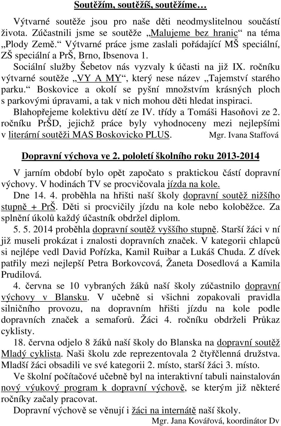ročníku výtvarné soutěže VY A MY, který nese název Tajemství starého parku. Boskovice a okolí se pyšní množstvím krásných ploch s parkovými úpravami, a tak v nich mohou děti hledat inspiraci.