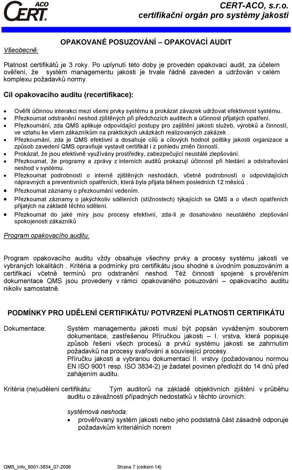 Cíl opakovacího auditu (recertifikace): Ověřit účinnou interakci mezi všemi prvky systému a prokázat závazek udržovat efektivnost systému.