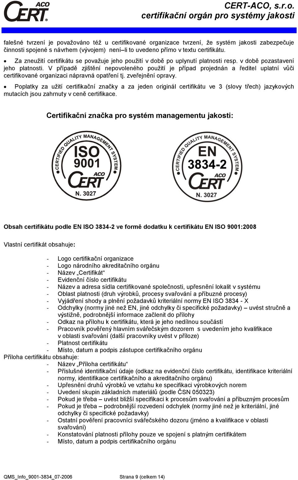 V případě zjištění nepovoleného použití je případ projednán a ředitel uplatní vůči certifikované organizaci nápravná opatření tj. zveřejnění opravy.