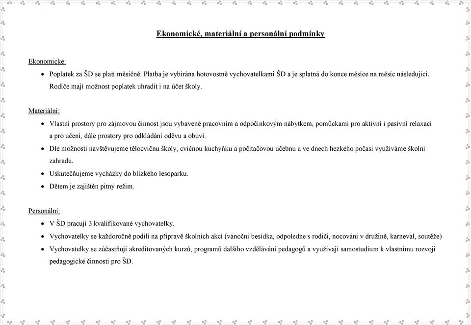 Materiální: Vlastní prostory pro zájmovou činnost jsou vybavené pracovním a odpočinkovým nábytkem, pomůckami pro aktivní i pasivní relaxaci a pro učení, dále prostory pro odkládání oděvu a obuvi.