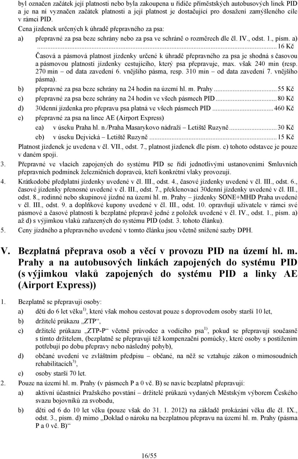 přepravné za psa beze schrány nebo za psa ve schráně o rozměrech dle čl. IV., odst. 1., písm. a).