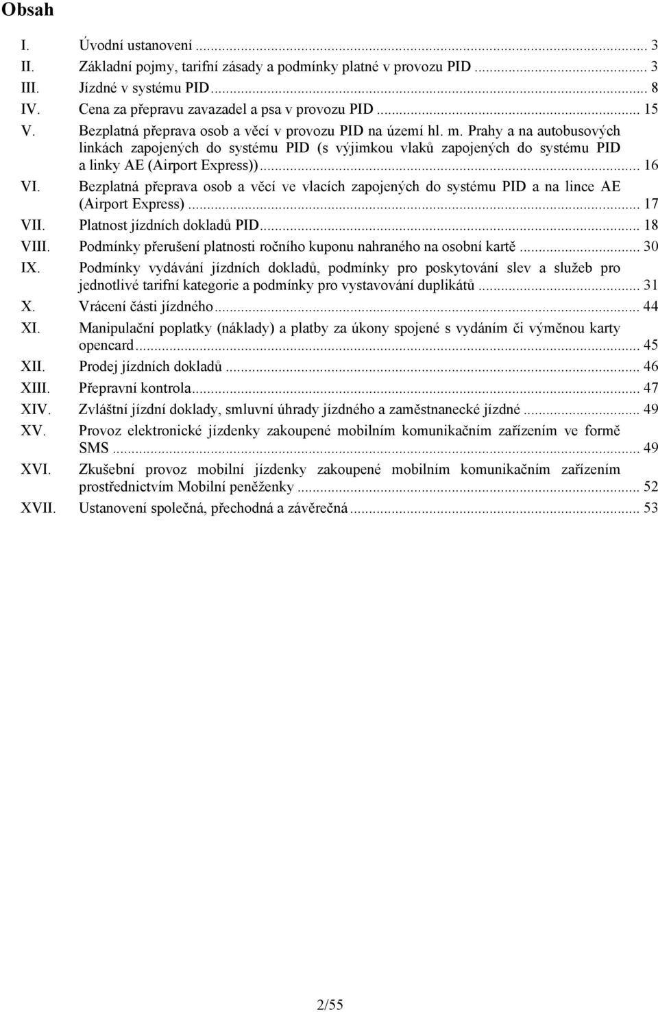 Bezplatná přeprava osob a věcí ve vlacích zapojených do systému PID a na lince AE (Airport Express)... 17 VII. Platnost jízdních dokladů PID... 18 VIII.