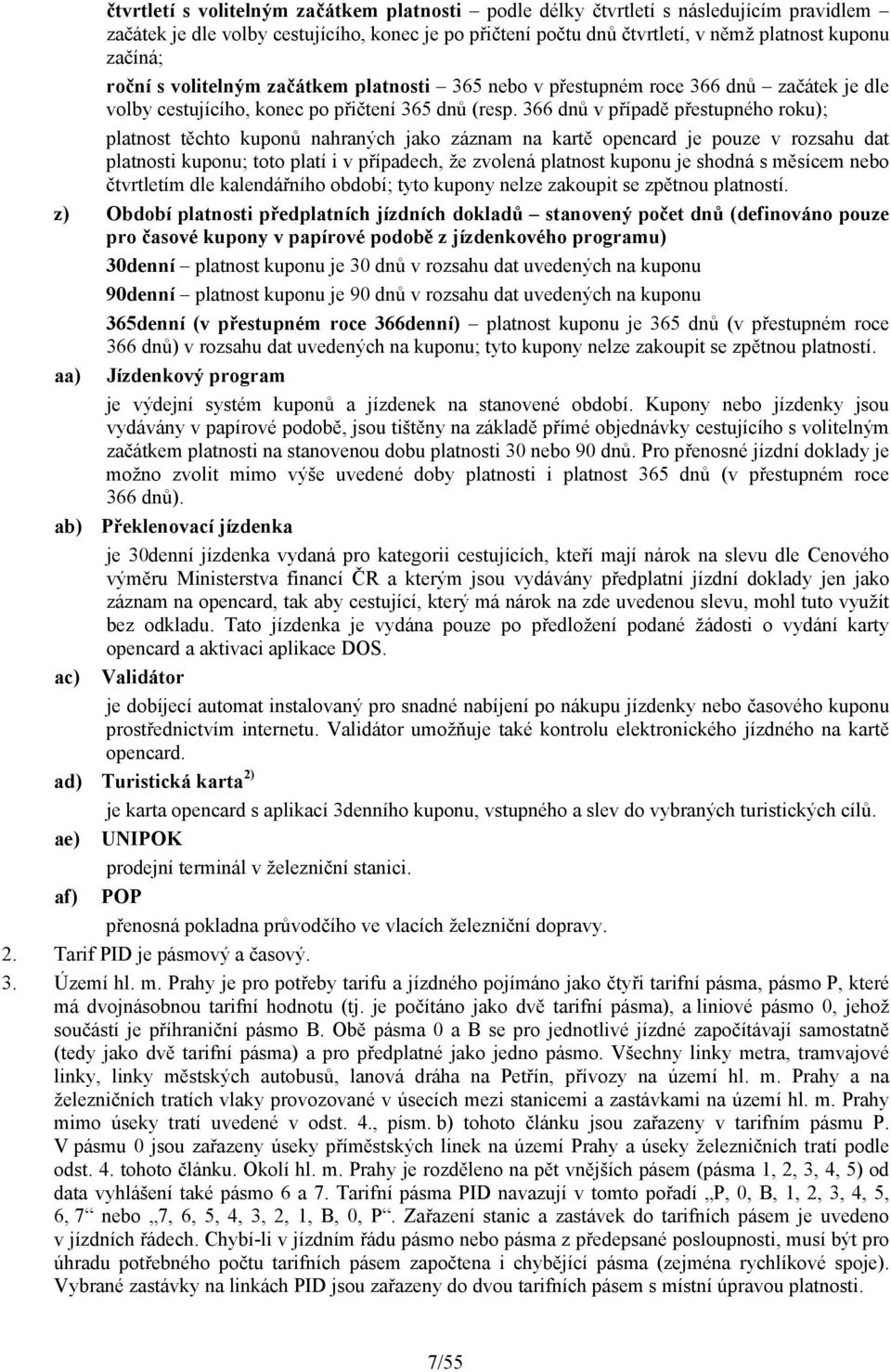 366 dnů v případě přestupného roku); platnost těchto kuponů nahraných jako záznam na kartě opencard je pouze v rozsahu dat platnosti ; toto platí i v případech, že zvolená platnost je shodná s