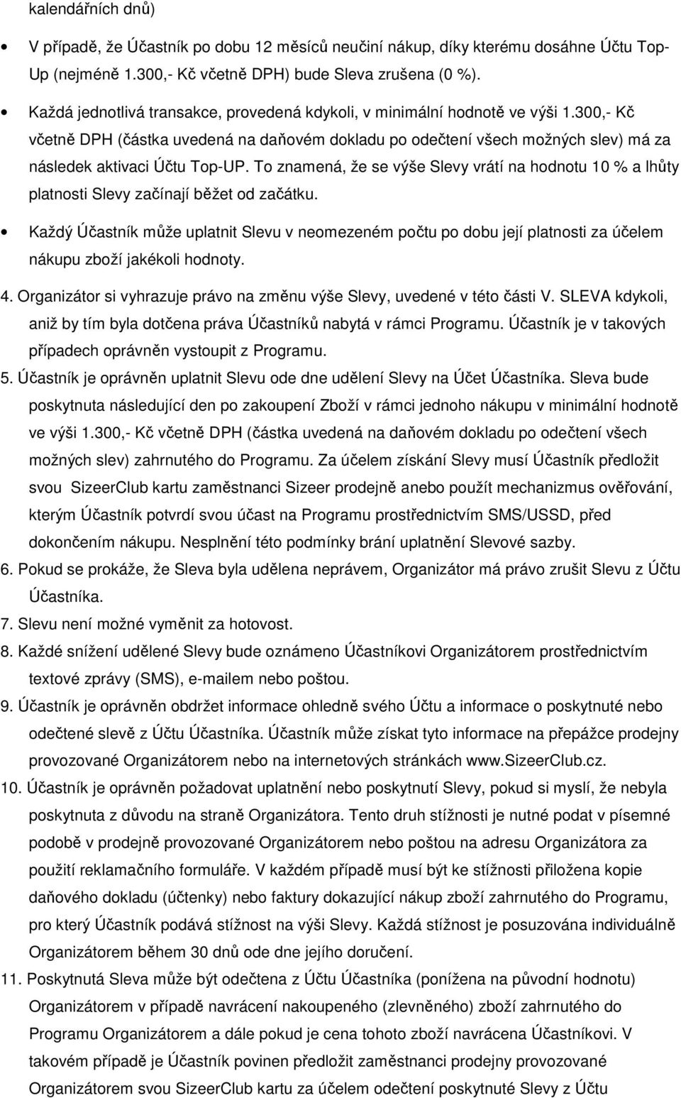To znamená, že se výše Slevy vrátí na hodnotu 10 % a lhůty platnosti Slevy začínají běžet od začátku.