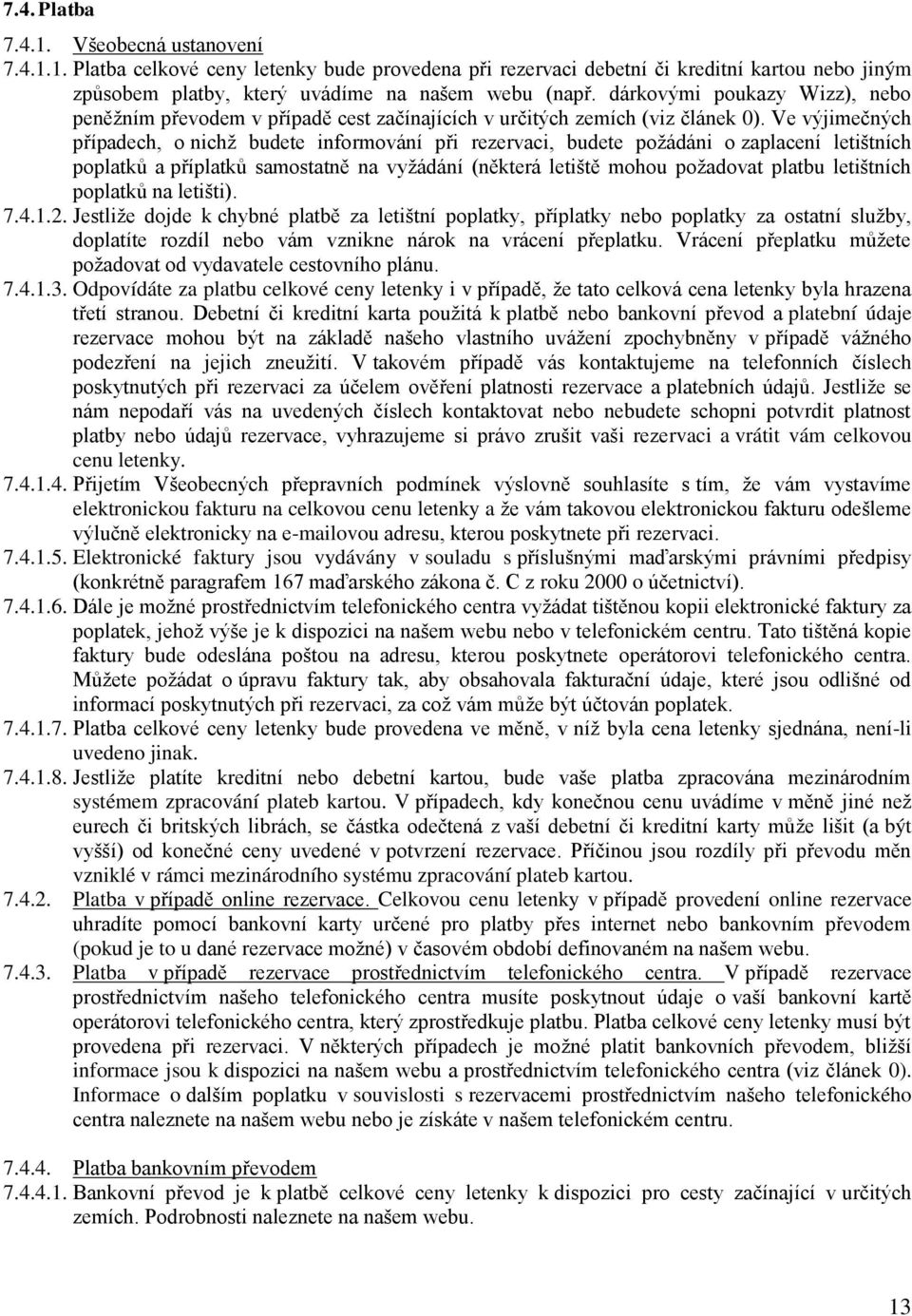 Ve výjimečných případech, o nichž budete informování při rezervaci, budete požádáni o zaplacení letištních poplatků a příplatků samostatně na vyžádání (některá letiště mohou požadovat platbu