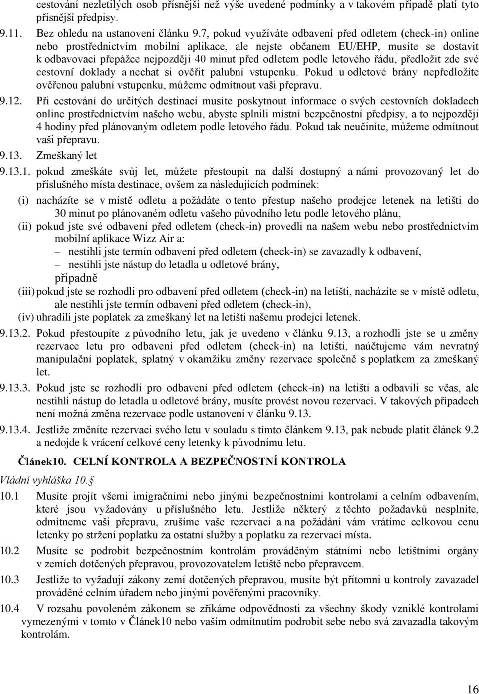 podle letového řádu, předložit zde své cestovní doklady a nechat si ověřit palubní vstupenku. Pokud u odletové brány nepředložíte ověřenou palubní vstupenku, můžeme odmítnout vaši přepravu. 9.12.