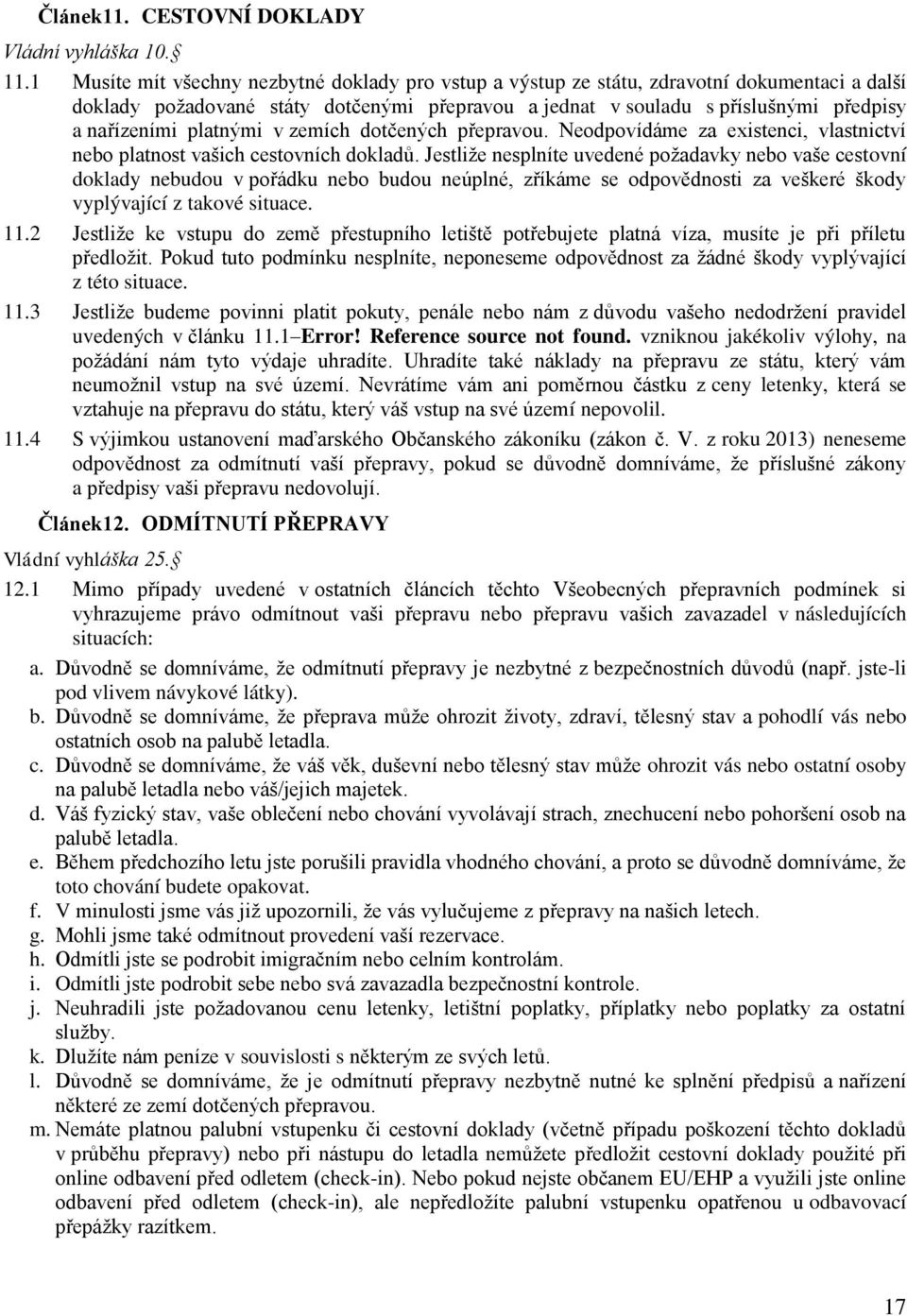 platnými v zemích dotčených přepravou. Neodpovídáme za existenci, vlastnictví nebo platnost vašich cestovních dokladů.