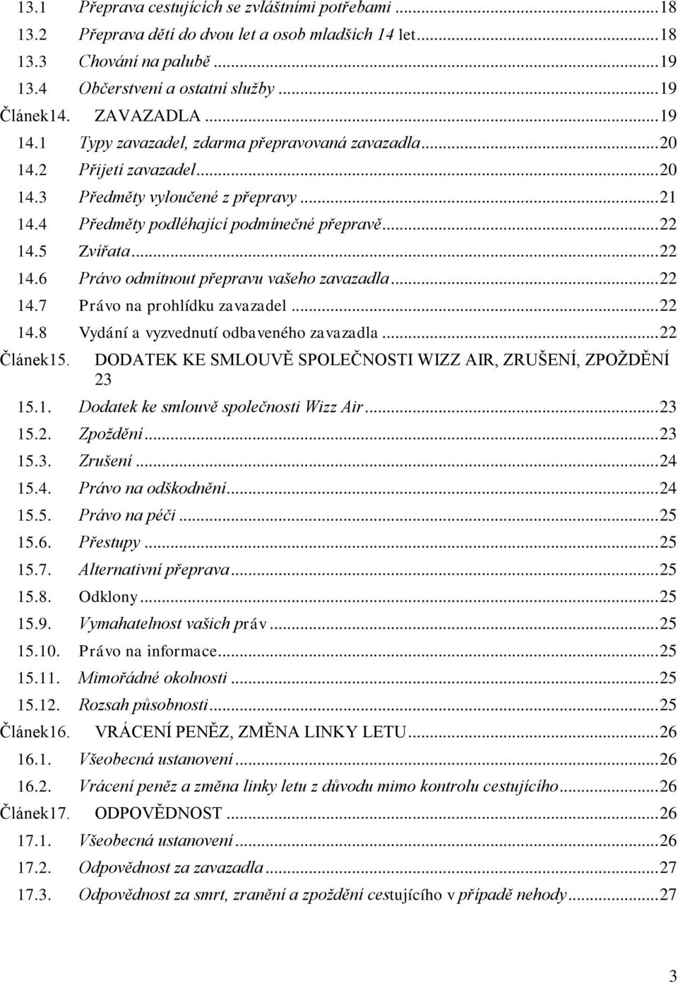 5 Zvířata... 22 14.6 Právo odmítnout přepravu vašeho zavazadla... 22 14.7 Právo na prohlídku zavazadel... 22 14.8 Vydání a vyzvednutí odbaveného zavazadla... 22 Článek15.