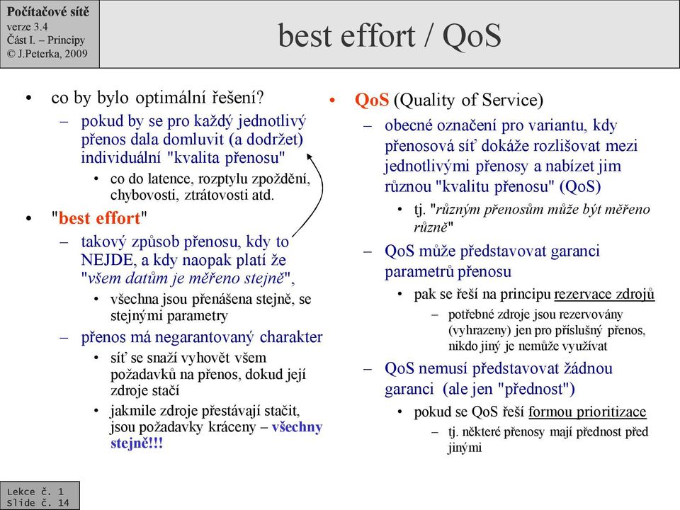 "best effort" takový způsob přenosu, kdy to NEJDE, a kdy naopak platí že "všem datům je měřeno stejně", všechna jsou přenášena stejně, se stejnými parametry přenos má negarantovaný charakter síť se