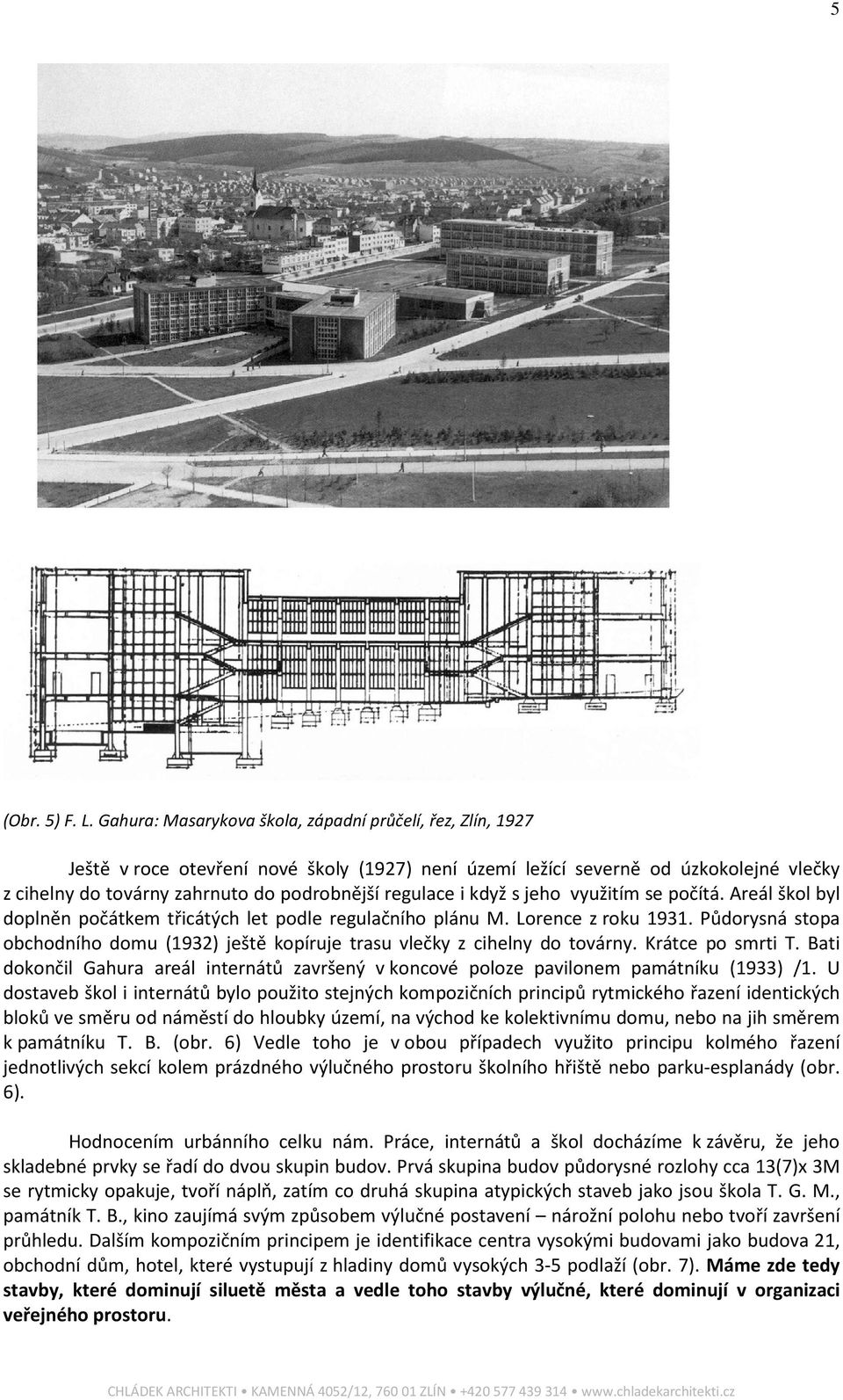 regulace i když s jeho využitím se počítá. Areál škol byl doplněn počátkem třicátých let podle regulačního plánu M. Lorence z roku 1931.