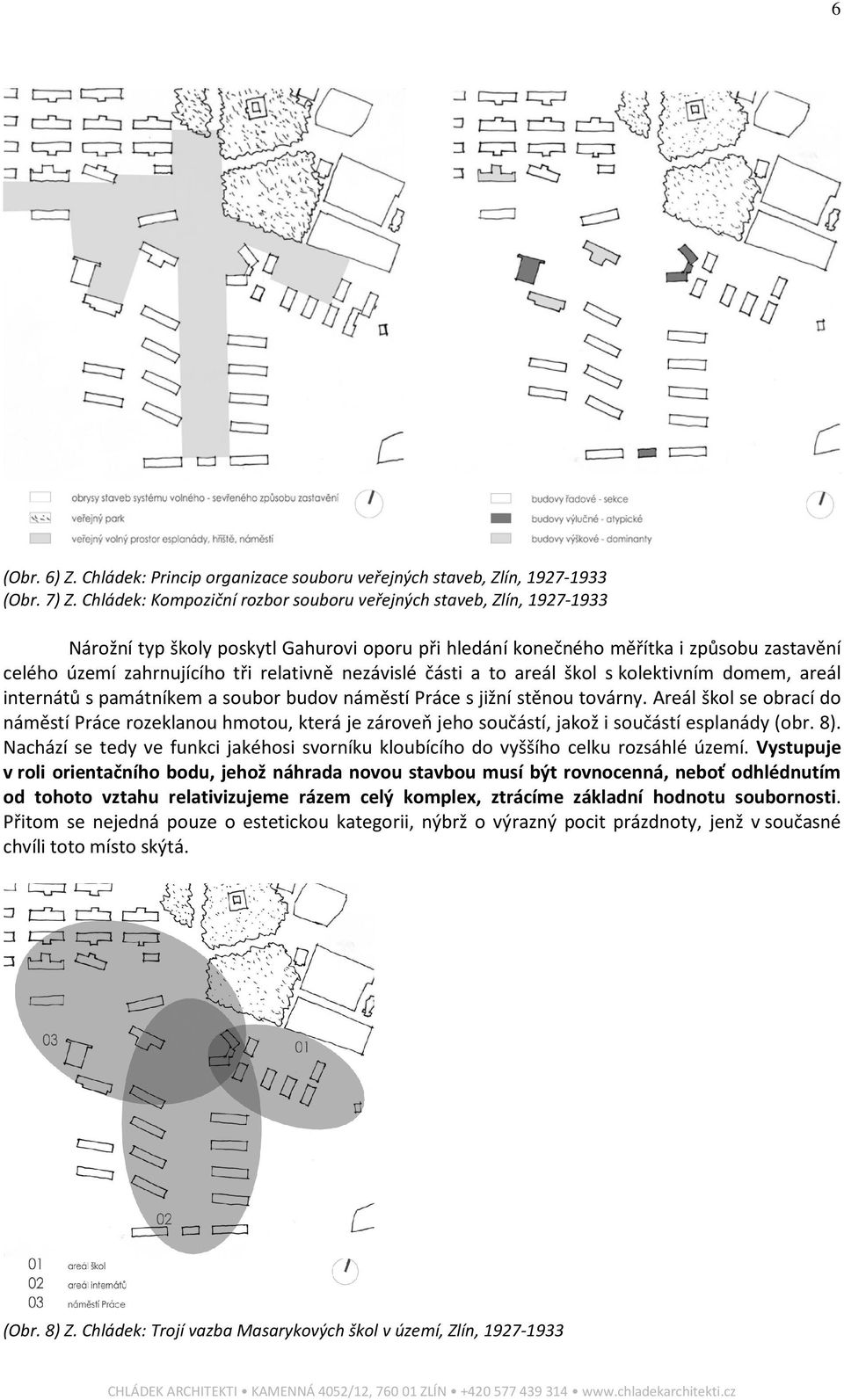 nezávislé části a to areál škol s kolektivním domem, areál internátů s památníkem a soubor budov náměstí Práce s jižní stěnou továrny.