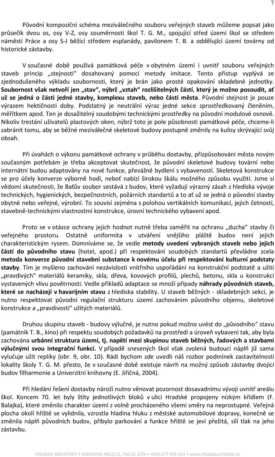 V současné době používá památková péče v obytném území i uvnitř souboru veřejných staveb princip stejnosti dosahovaný pomocí metody imitace.