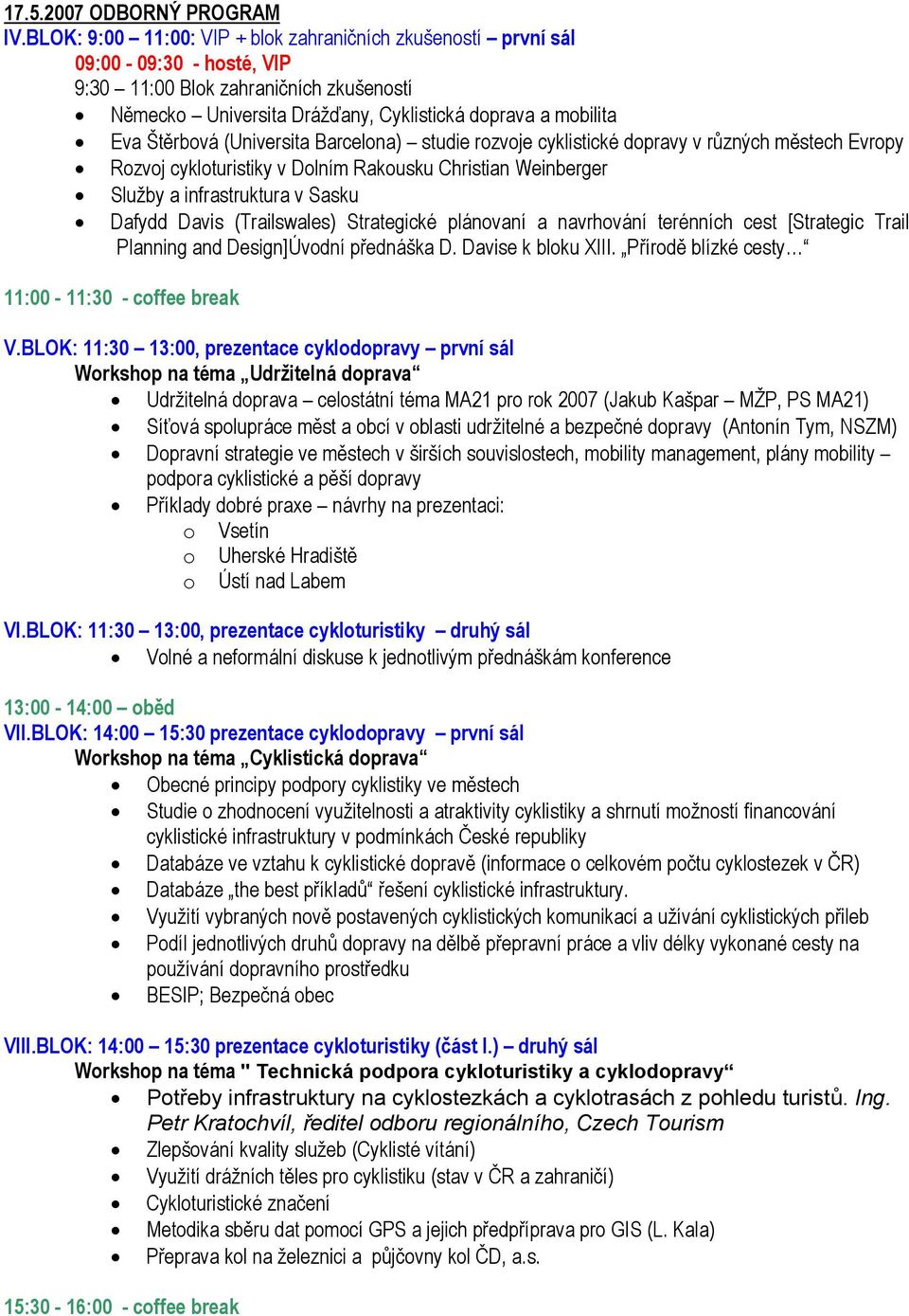 Štěrbová (Universita Barcelona) studie rozvoje cyklistické dopravy v různých městech Evropy Rozvoj cykloturistiky v Dolním Rakousku Christian Weinberger Služby a infrastruktura v Sasku Dafydd Davis