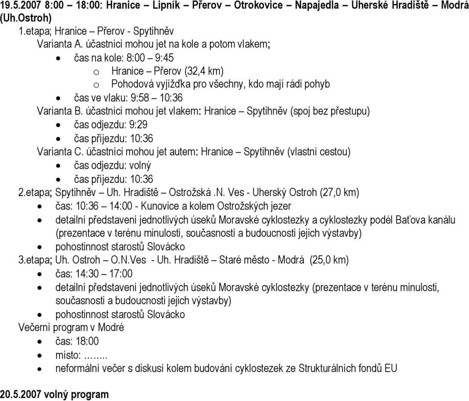 účastníci mohou jet vlakem: Hranice Spytihněv (spoj bez přestupu) čas odjezdu: 9:29 čas příjezdu: 10:36 Varianta C.