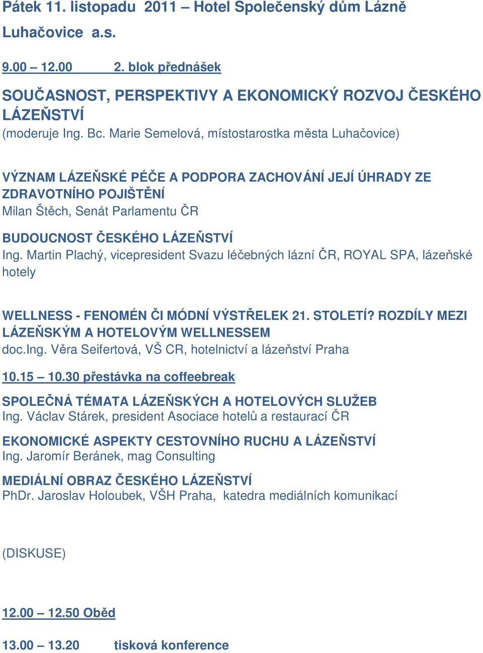 Martin Plachý, vicepresident Svazu léčebných lázní ČR, ROYAL SPA, lázeňské hotely WELLNESS - FENOMÉN ČI MÓDNÍ VÝSTŘELEK 21. STOLETÍ? ROZDÍLY MEZI LÁZEŇSKÝM A HOTELOVÝM WELLNESSEM doc.ing.