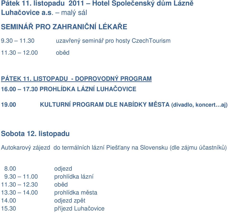 30 PROHLÍDKA LÁZNÍ LUHAČOVICE 19.00 KULTURNÍ PROGRAM DLE NABÍDKY MĚSTA (divadlo, koncert aj) Sobota 12.
