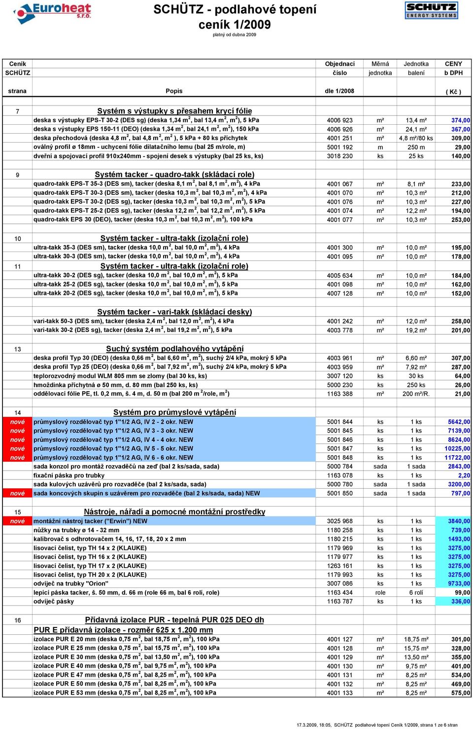 fólie dilatačního lemu (bal 25 m/role, m) 5001 192 m 250 m 29,00 dveřní a spojovací profil 910x240mm - spojení desek s výstupky (bal 25 ks, ks) 3018 230 ks 25 ks 140,00 9 Systém tacker - quadro-takk