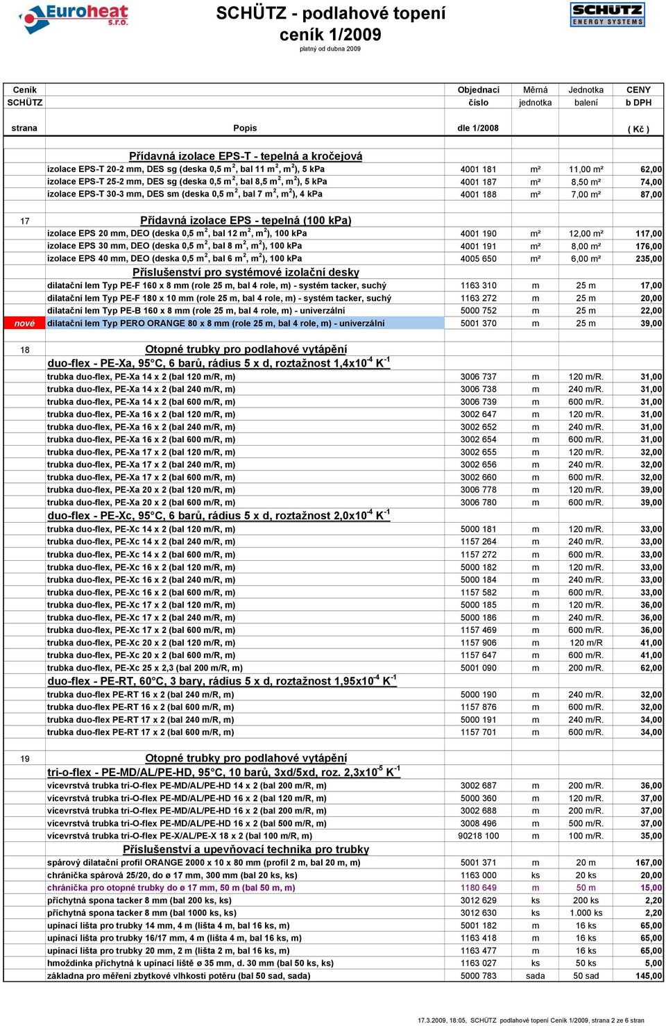 mm, DEO (deska 0,5 m 2, bal 12 m 2, m 2 ), 100 kpa 4001 190 m² 12,00 m² 117,00 izolace EPS 30 mm, DEO (deska 0,5 m 2, bal 8 m 2, m 2 ), 100 kpa 4001 191 m² 8,00 m² 176,00 izolace EPS 40 mm, DEO