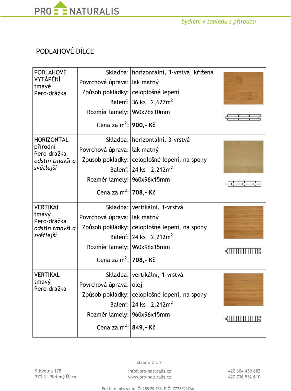 960x96x15mm Cena za m 2 : 708,- Kč odstín tmavší a světlejší, 1-vrstvá Balení: 24 ks 2,212m 2 Rozměr lamely: 960x96x15mm Cena