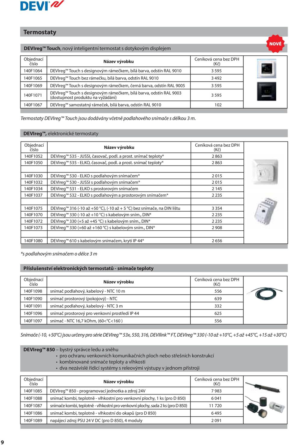 produktu na vyžádání) 3 595 140F1067 DEVIreg samostatný rámeček, bílá barva, odstín RAL 9010 102 Termostaty DEVIreg Touch jsou dodávány včetně podlahového snímače s délkou 3 m.