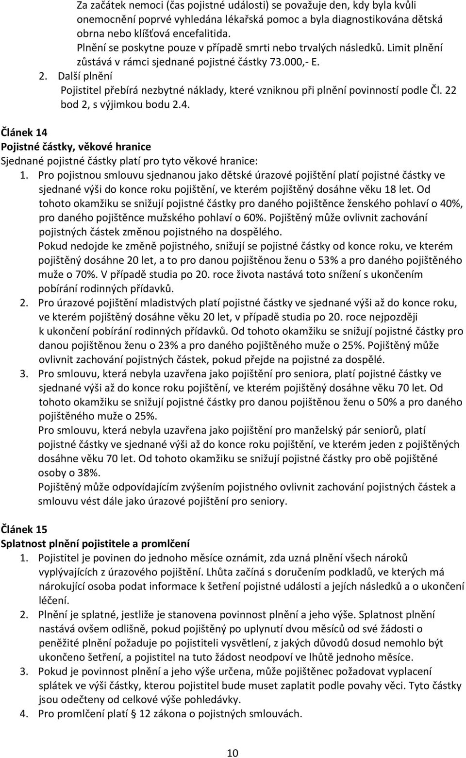 Další plnění Pojistitel přebírá nezbytné náklady, které vzniknou při plnění povinností podle Čl. 22 bod 2, s výjimkou bodu 2.4.
