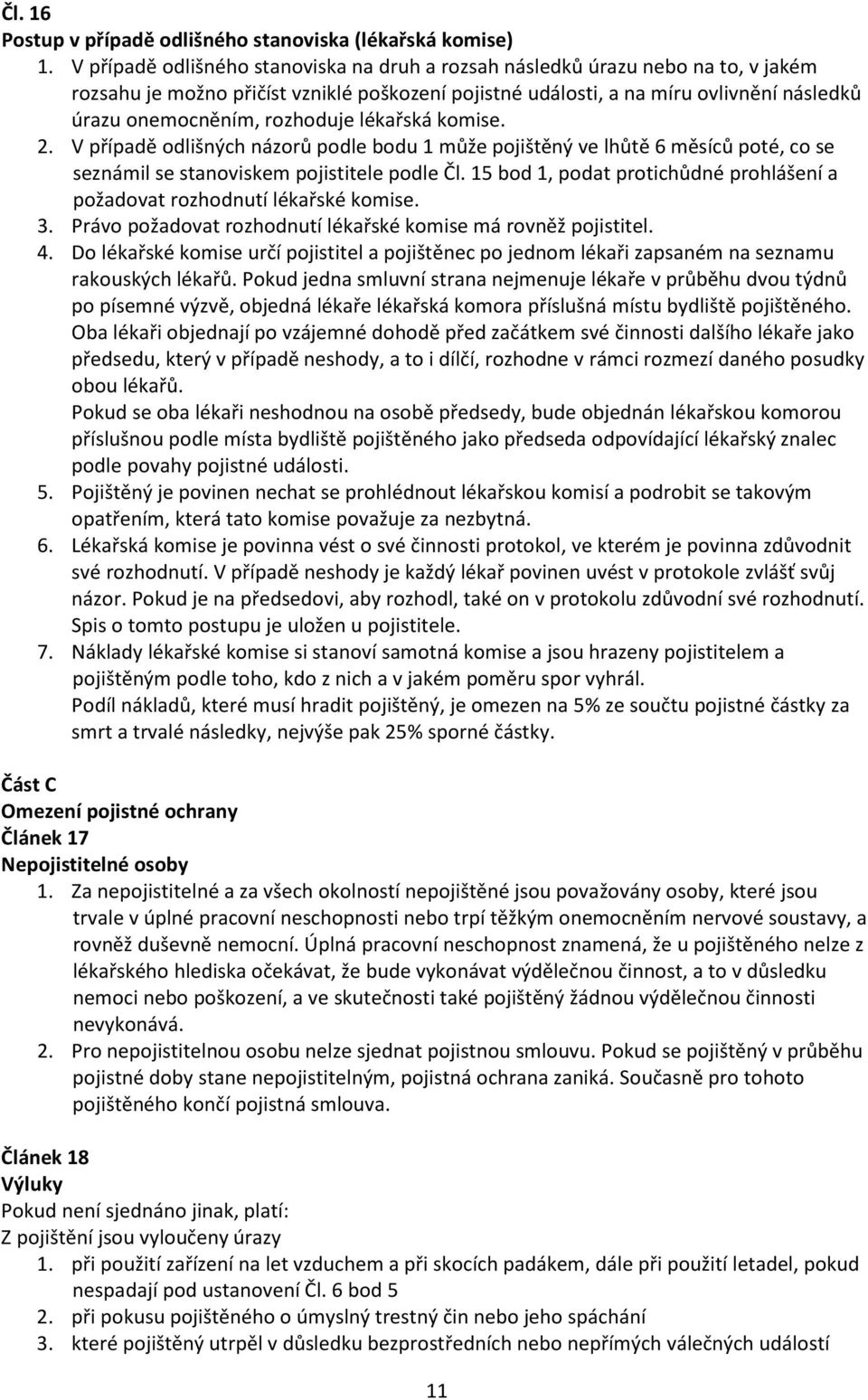 rozhoduje lékařská komise. 2. V případě odlišných názorů podle bodu 1 může pojištěný ve lhůtě 6 měsíců poté, co se seznámil se stanoviskem pojistitele podle Čl.