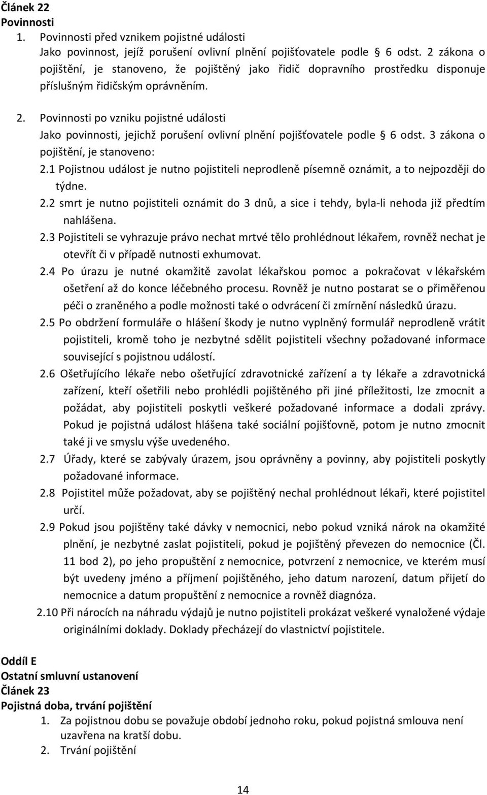 Povinnosti po vzniku pojistné události Jako povinnosti, jejichž porušení ovlivní plnění pojišťovatele podle 6 odst. 3 zákona o pojištění, je stanoveno: 2.