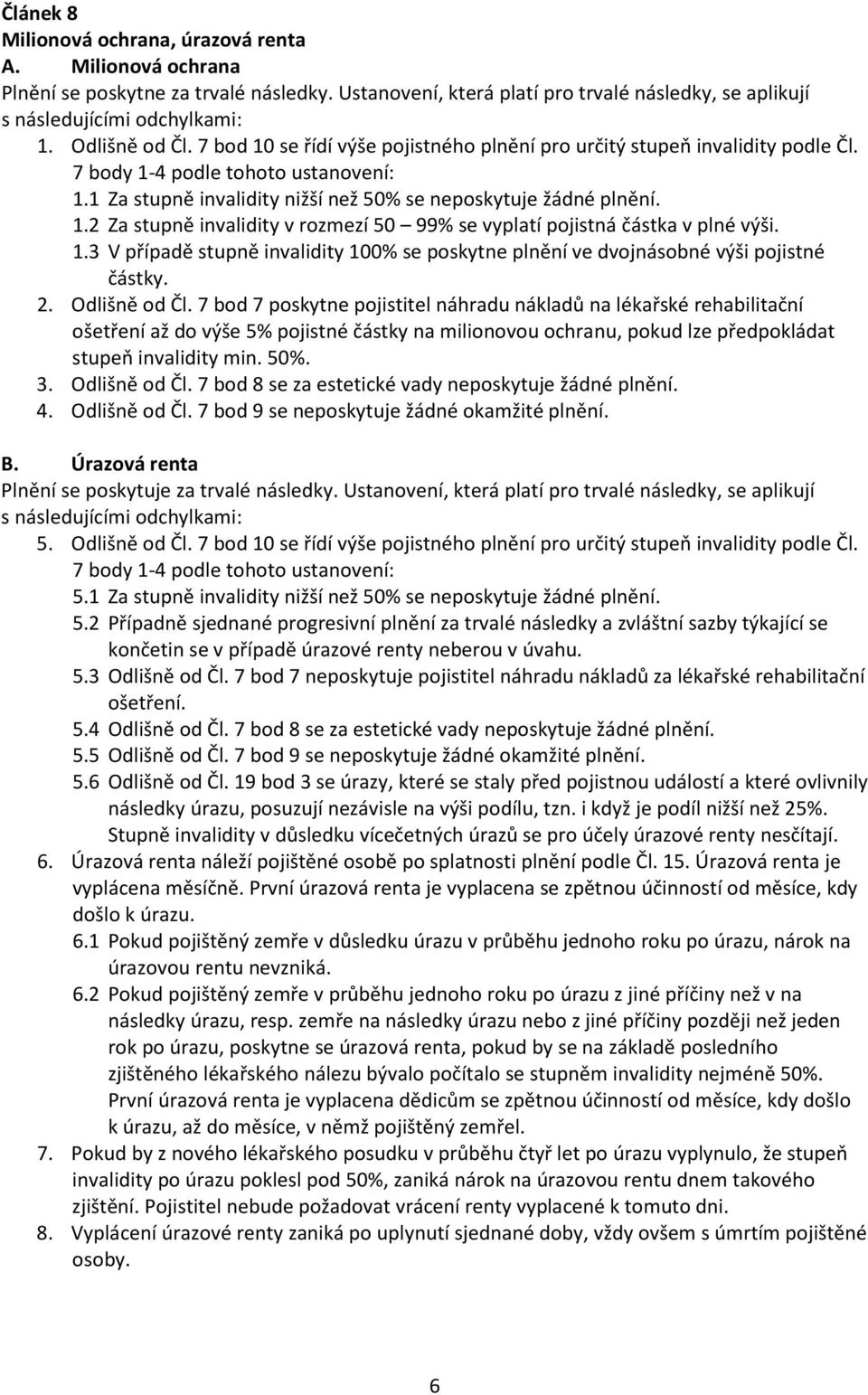 1.3 V případě stupně invalidity 100% se poskytne plnění ve dvojnásobné výši pojistné částky. 2. Odlišně od Čl.