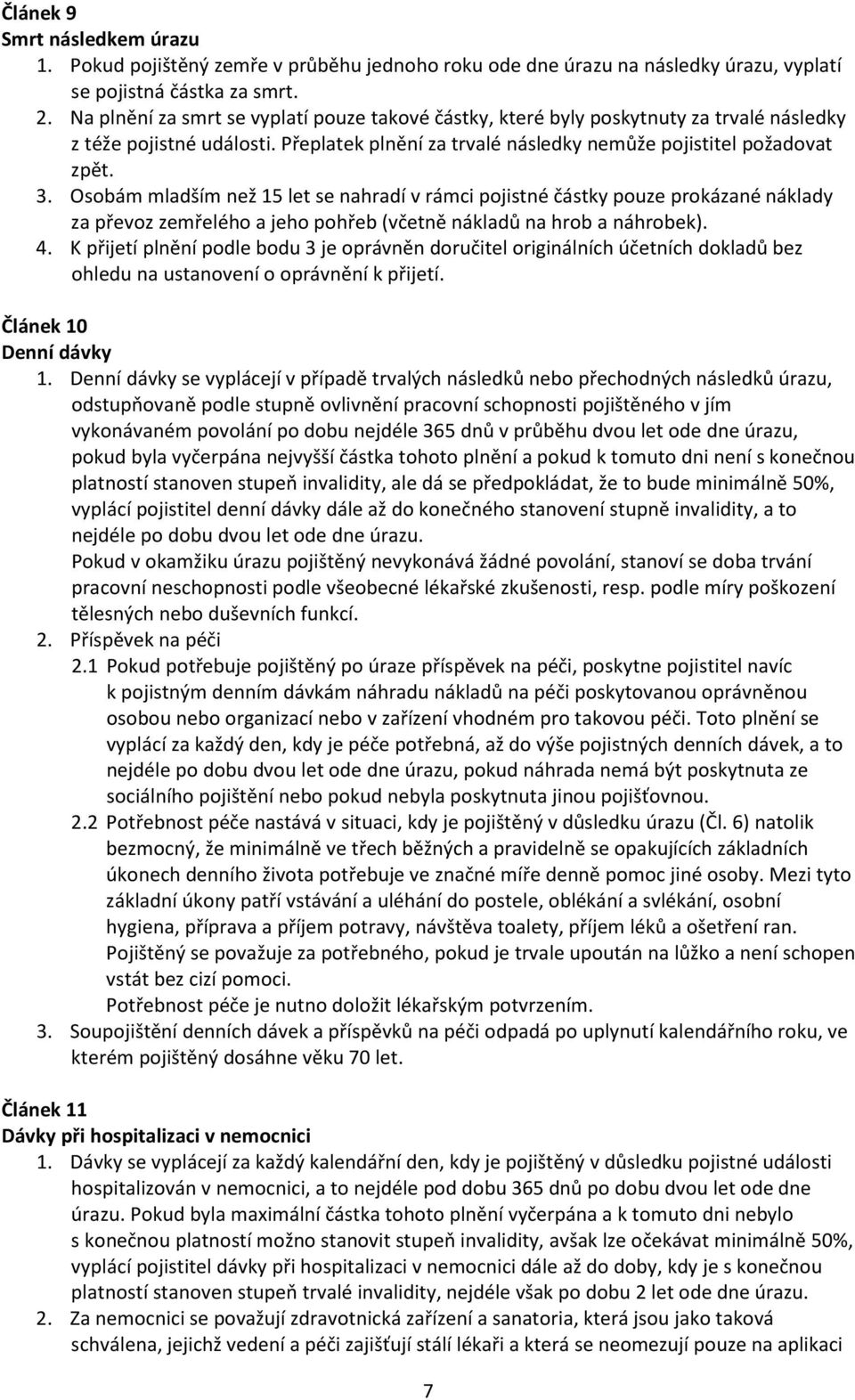 Osobám mladším než 15 let se nahradí v rámci pojistné částky pouze prokázané náklady za převoz zemřelého a jeho pohřeb (včetně nákladů na hrob a náhrobek). 4.